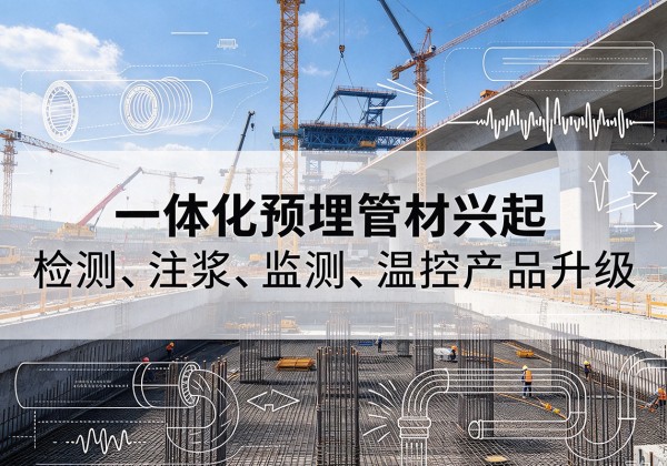 腾冲一体化管材产品兴起，声测注浆一体管、多功能预埋管应用增多